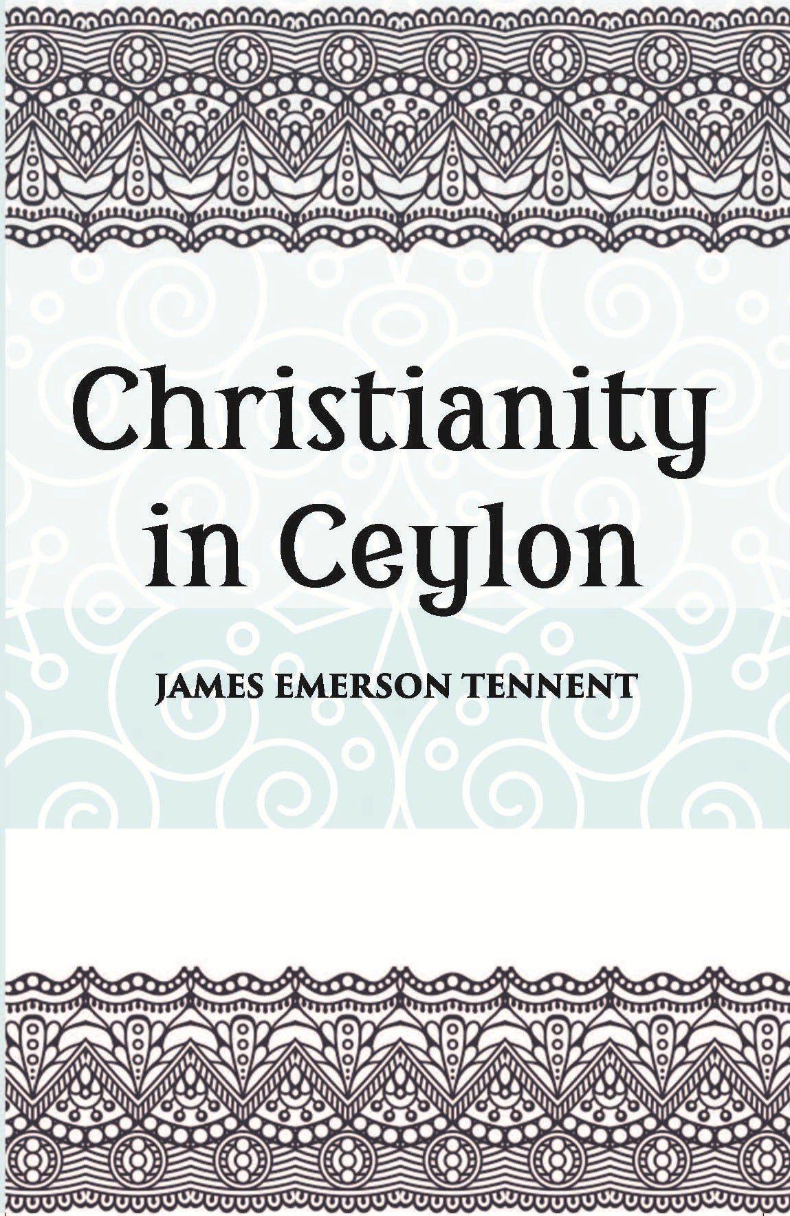 Christianity In Ceylon:- Its Introduction And Progress Under The Portuguese, The Dutch, The British, And American Missions