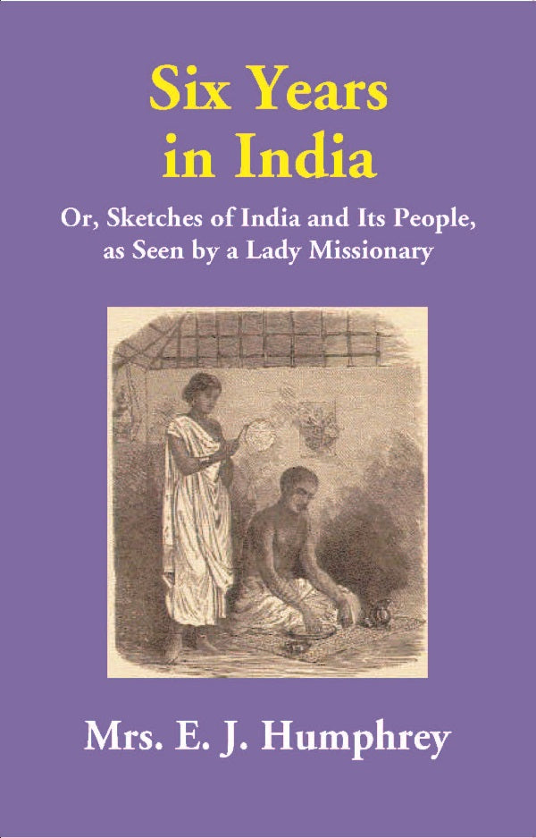 Six Years in India: Or, Sketches of India and Its People, as Seen by a Lady Missionary