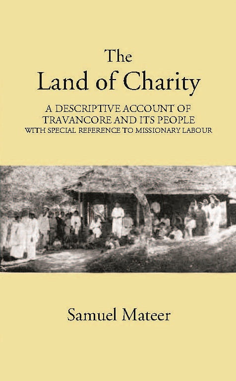 The Land Of Charitya Descriptive Account Of Travancore And Its People With Especial Reference To Missionary Labour