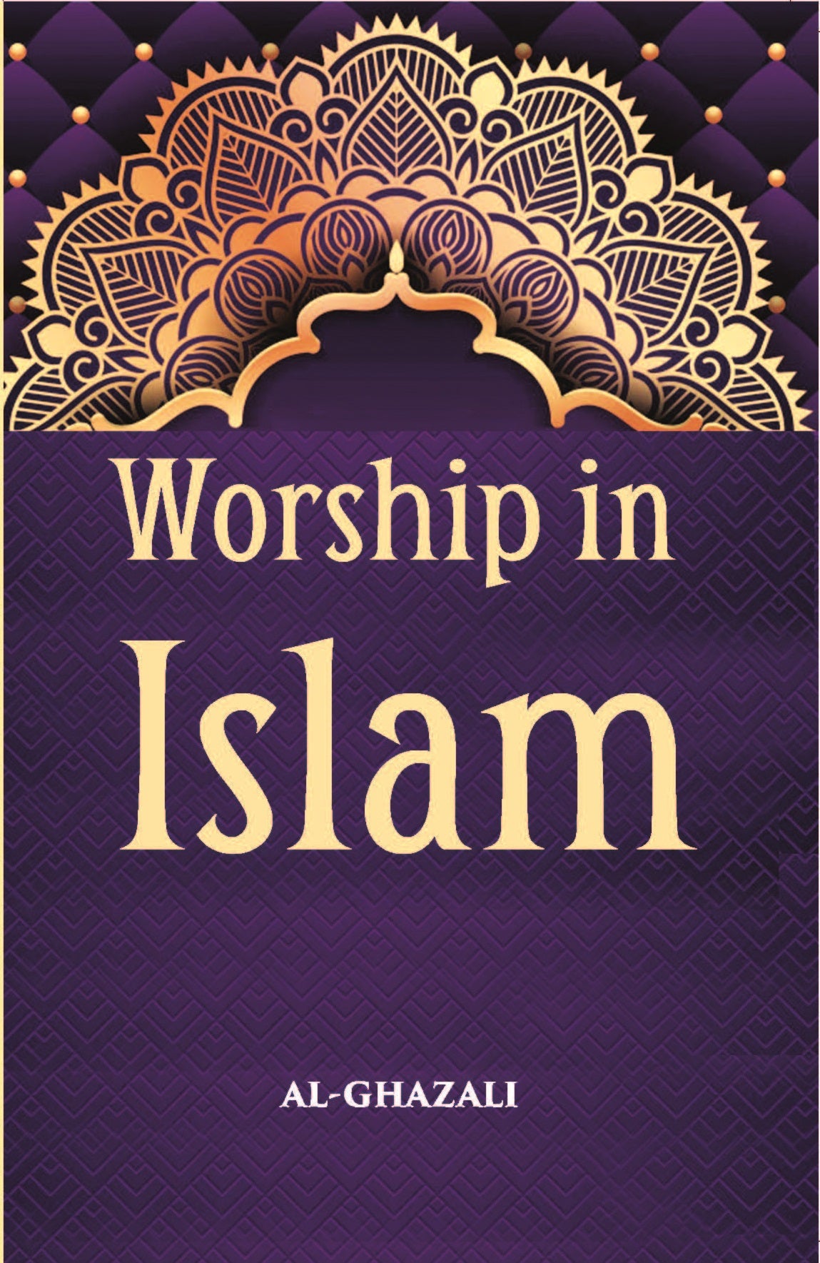 Worship In Islam: Being A Translation With Commentary And Introduction Of Al-GhazzaliS Book Of The Ihya On The Worship
