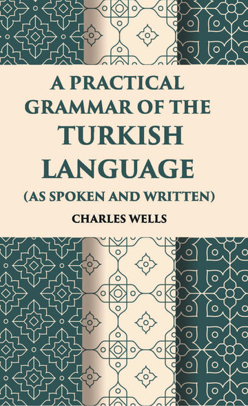 A Practical Grammar Of The Turkish Language: (As Spoken And Written)