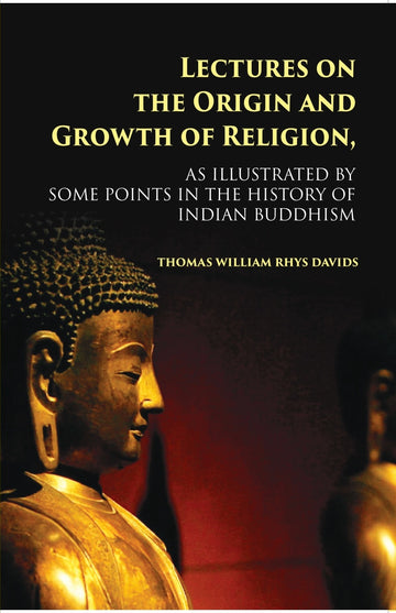 Lectures On The Origin And Growth Of Religion: As Illustrated By Some Points In The History Of Indian Buddhism