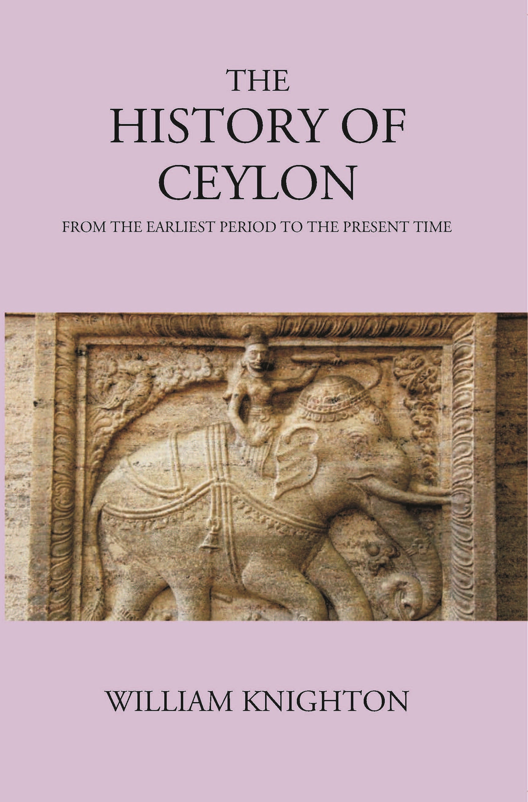 The History Of Ceylon From The Earliest Period To The Present Time