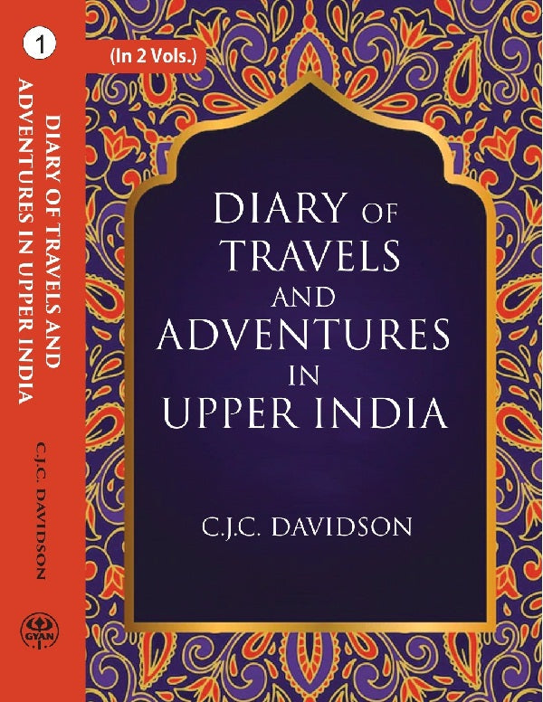 Diary of travels and adventures in Upper India: From Bareilly, in Rohilcund, to Hurdwar, and Nahun, in the Himmalaya Mountains, with a Tour in Bundelcund, A Sporting Excursion in Kingdom of Oude, and a Voyage Down the Ganges Volume 1st