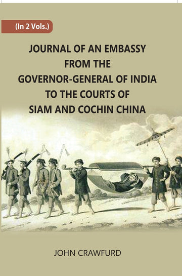 Journal Of An Embassy From The Governor-General Of India To The Courts Of Siam And Cochin China Volume 2 Vols. Set