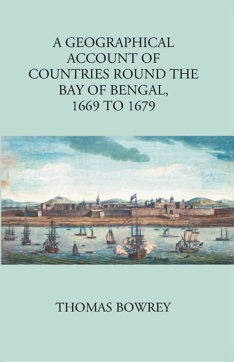 A Geographical Account Of Countries Round The Bay Of Bengal 1669 To 1679