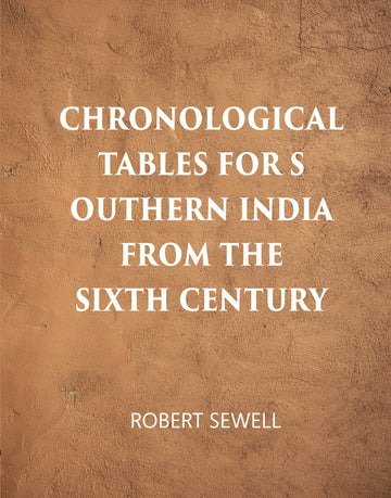 Chronological Tables For Southern India From The Sixth Century A.D.