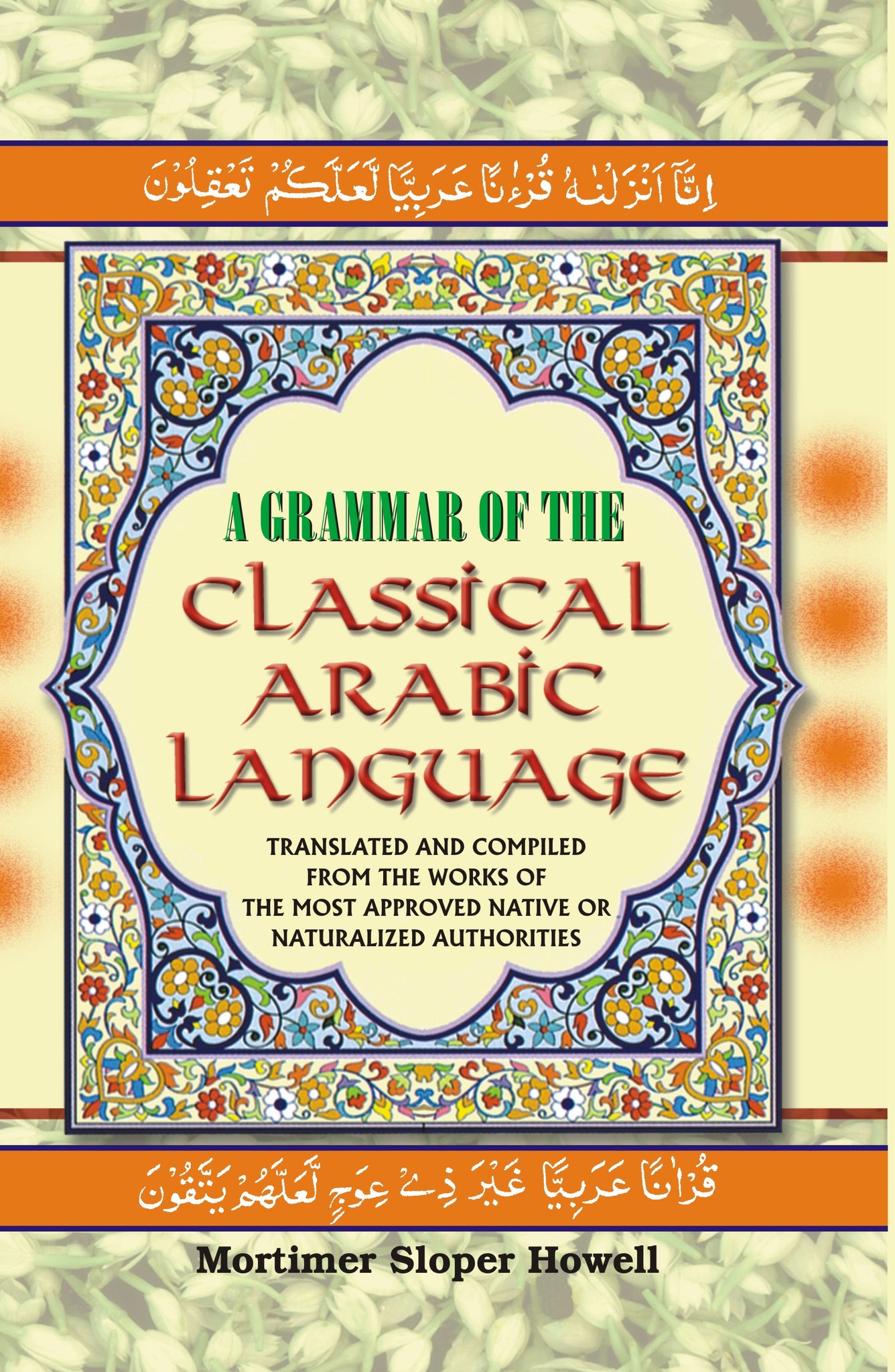 A Grammar of the Classical Arabic Language : Translated and Compiled From the Works of the Most Approved Native Or Naturalized Authorities ( The Verb and The Particle ) Volume Vol. 5th [Hardcover]
