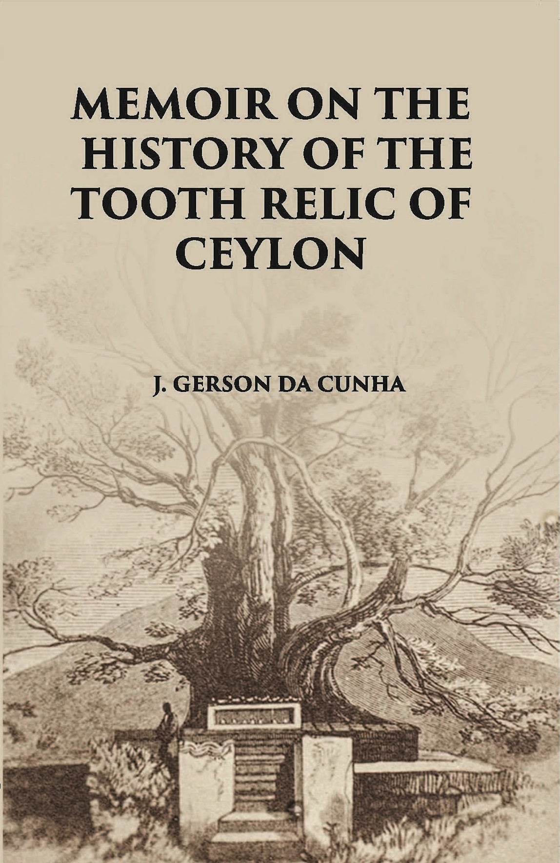 Memoir On The History Of The Tooth-Relic Of Ceylon:- With A Preliminary Essay On The Life And System Of Gautama Buddha