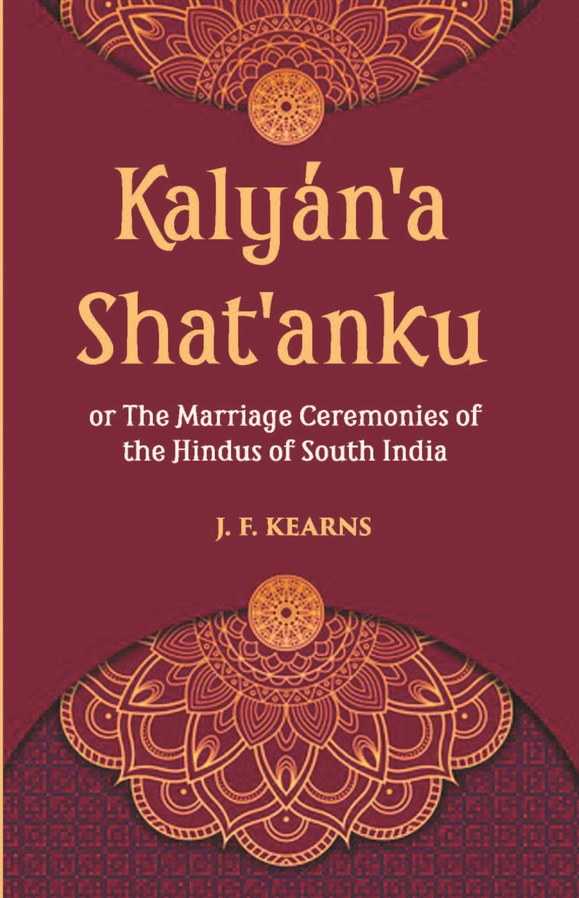 Kalyan'A Shat'Anku Or The Marriage Ceremonies Of The Hindus Of South India, Together With A Description Of Karumantharum Or The Funeral Ceremonies