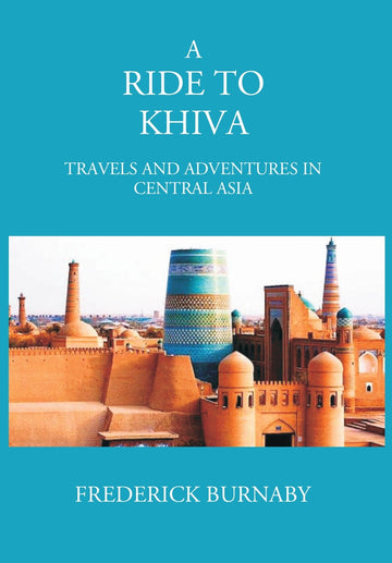 A Ride To Khiva: Travels And Adventures In Central Asia