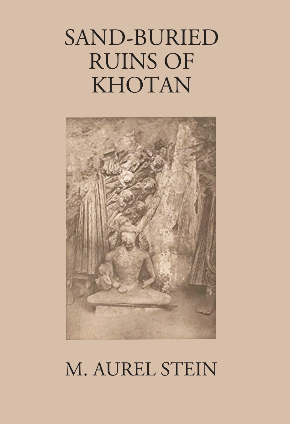 Sand-Buried Ruins Of Khotan: Personal Narrative Of A Journey Of Archaeological And Geographical Exploration In Chinese Turkestan