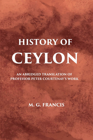 History Of Ceylon: An Abridged Translation Of Professor Peter CourtenaryS Work