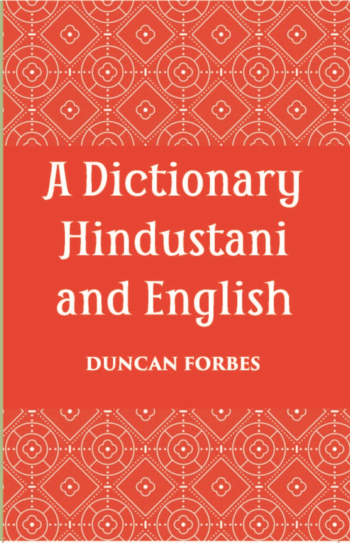 A Dictionary, Hindustani & English: Accompanied By A Reversed Dictionary English And Hindustani