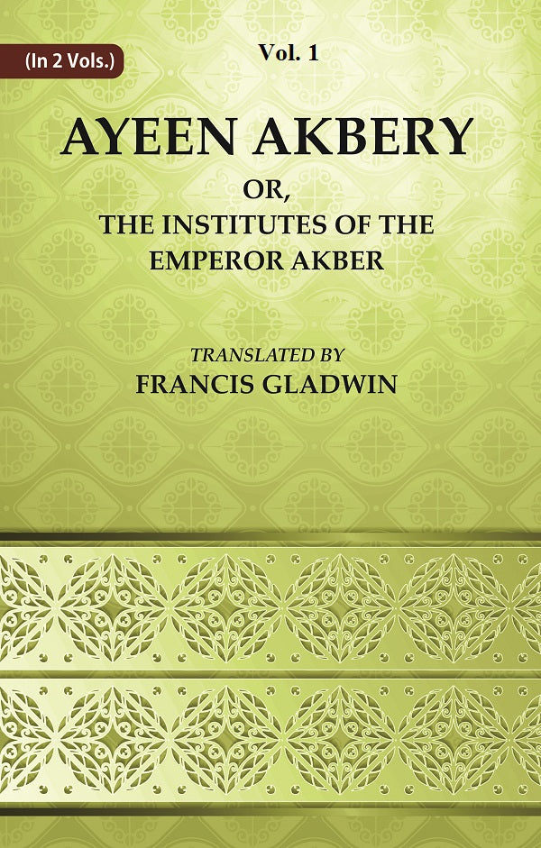 Ayeen Akbery or, The Institutes of the Emperor Akber Volume 1st