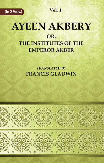 Ayeen Akbery or, The Institutes of the Emperor Akber Volume 1st