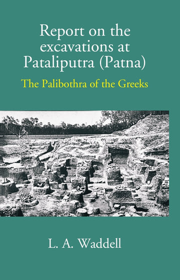 Report On The Excavations At Pataliputra (Patna) The Palibothra Of The Greeks