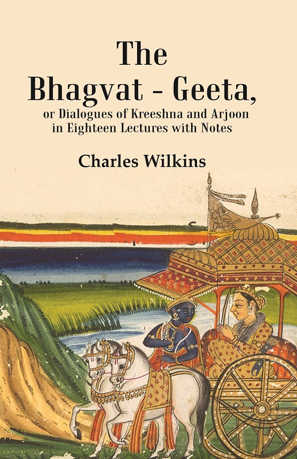 The Bhagvat - Geeta, or Dialogues of Kreeshna and Arjoon in Eighteen Lectures with Notes