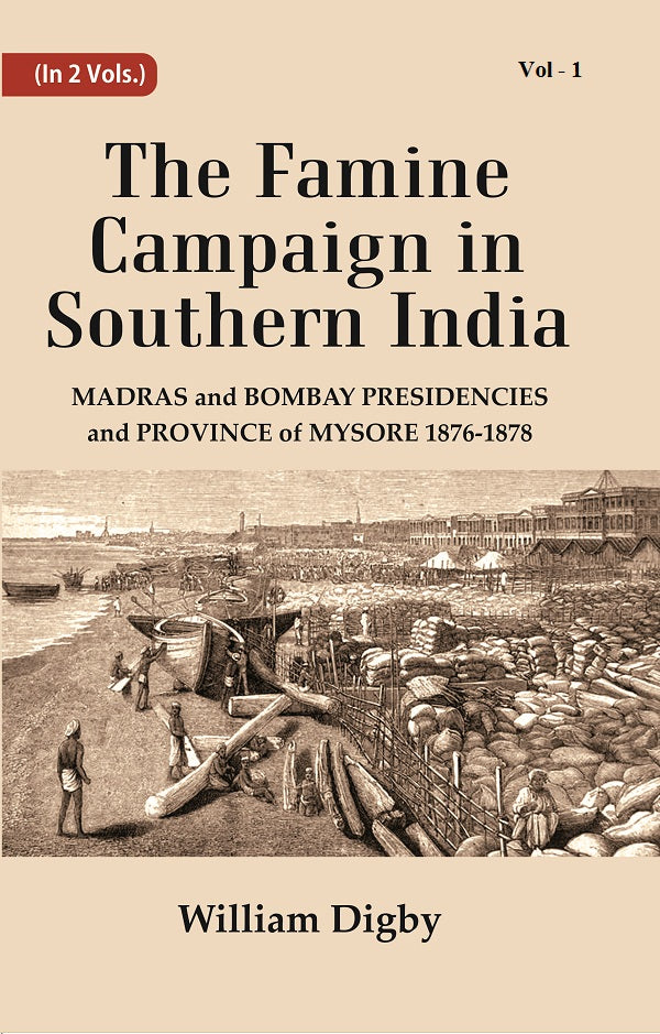 The Famine Campaign in Southern India : Madras and Bombay Presidencies and Province of Mysore, 1876-1878 Volume 1st