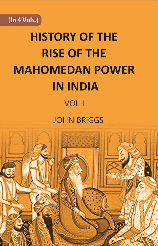 HISTORY OF THE RISE OF THE MAHOMEDAN POWER IN INDIA: TILL THE YEAR A.D. 1612 Volume Vol. 1st