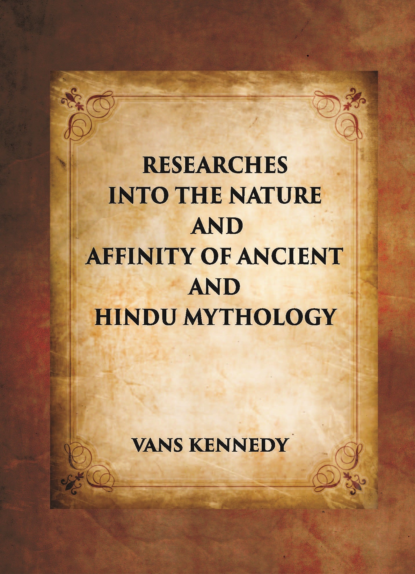 RESEARCHES INTO THE NATURE AND AFFINITY OF ANCIENT AND HINDU MYTHOLOGY