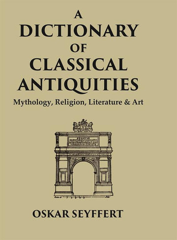 A Dictionary of Classical Antiquities: Mythology, Religion, Literature & Art