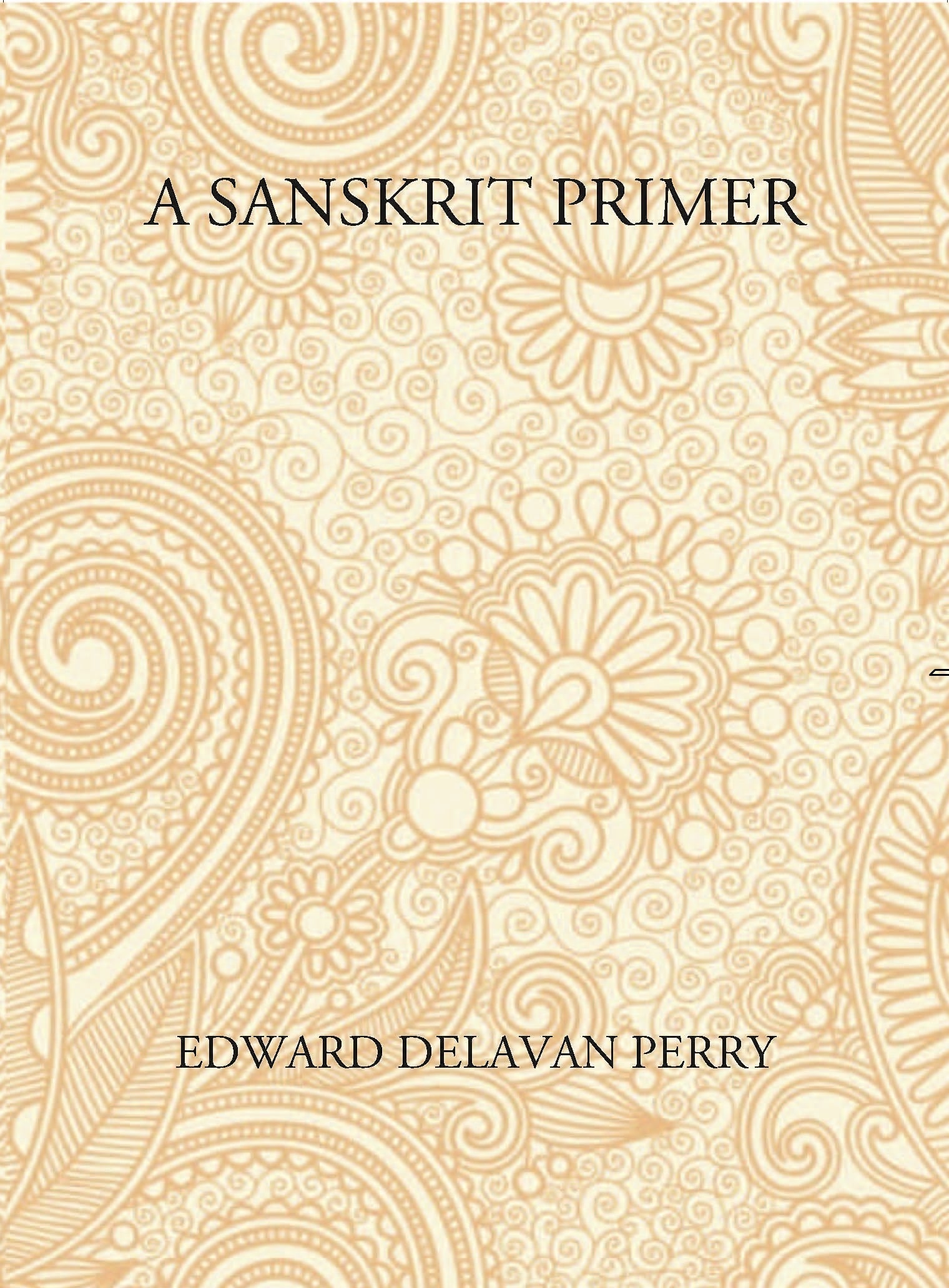 A Sanskrit Primer: Based On The Leitfaden Fur Den Elementar - Cursus Des Sanskrit Of Professor Georg Buhler Of Vienna