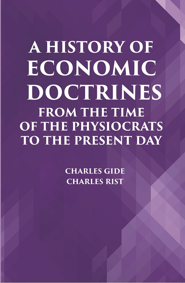 A HISTORY OF ECONOMIC DOCTRINES: FROM THE TIME OF THE PHYSIOCRATS TO THE PRESENT DAY