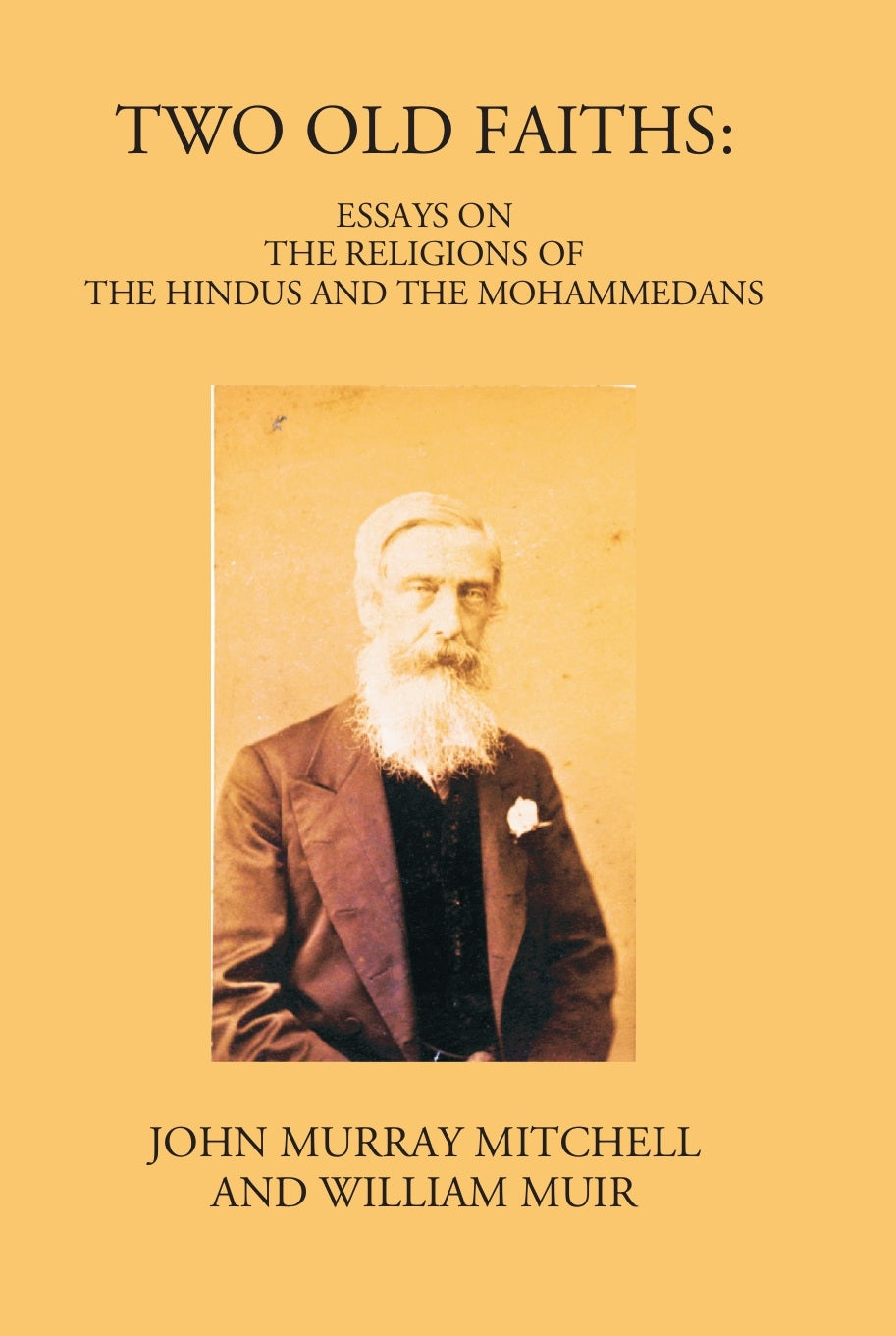 Two Old Faiths: Essays On The Religions Of The Hindus And The Mohammedans
