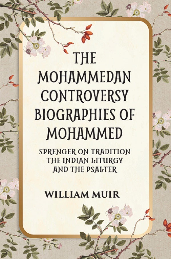 THE MOHAMMEDAN CONTROVERSY BIOGRAPHIES OF MOHAMMED SPRENGER ON TRADITION THE INDIAN LITURGY AND THE PSALTER