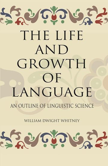 THE LIFE AND GROWTH OF LANGUAGE: AN OUTLINE OF LINGUISTIC SCIENCE