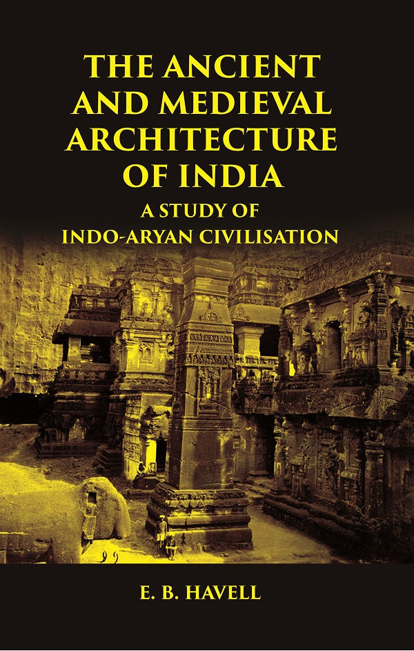 THE ANCIENT AND MEDIEVAL ARCHITECTURE OF INDIA: A STUDY OF INDO-ARYAN CIVILISATION