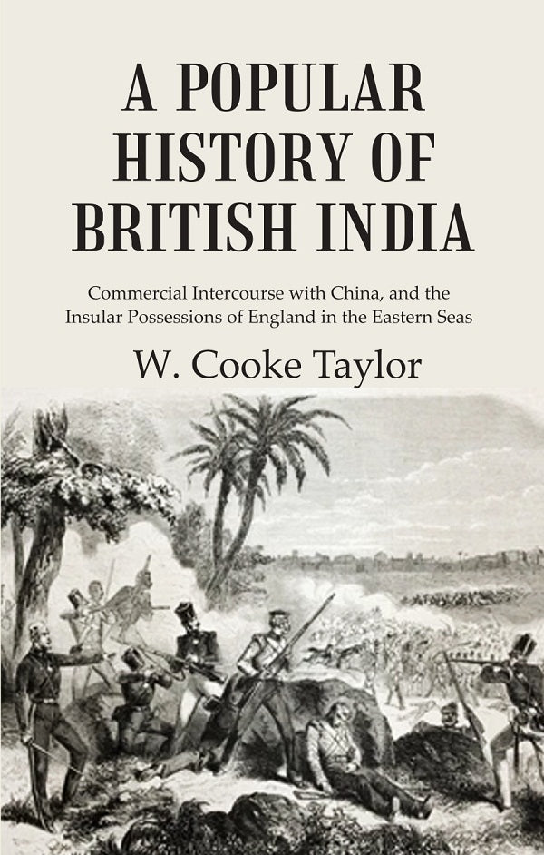 A Popular History of British India: Commercial Intercourse with China, and the Insular Possessions of England in the Eastern Seas