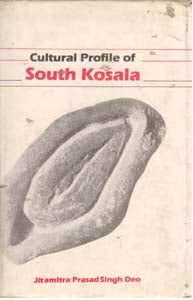 Cultural Profile of South Kosala: From Early Period Till the Rise of the Nagas and the Chauhans in 14Th Century A.D. [Hardcover]