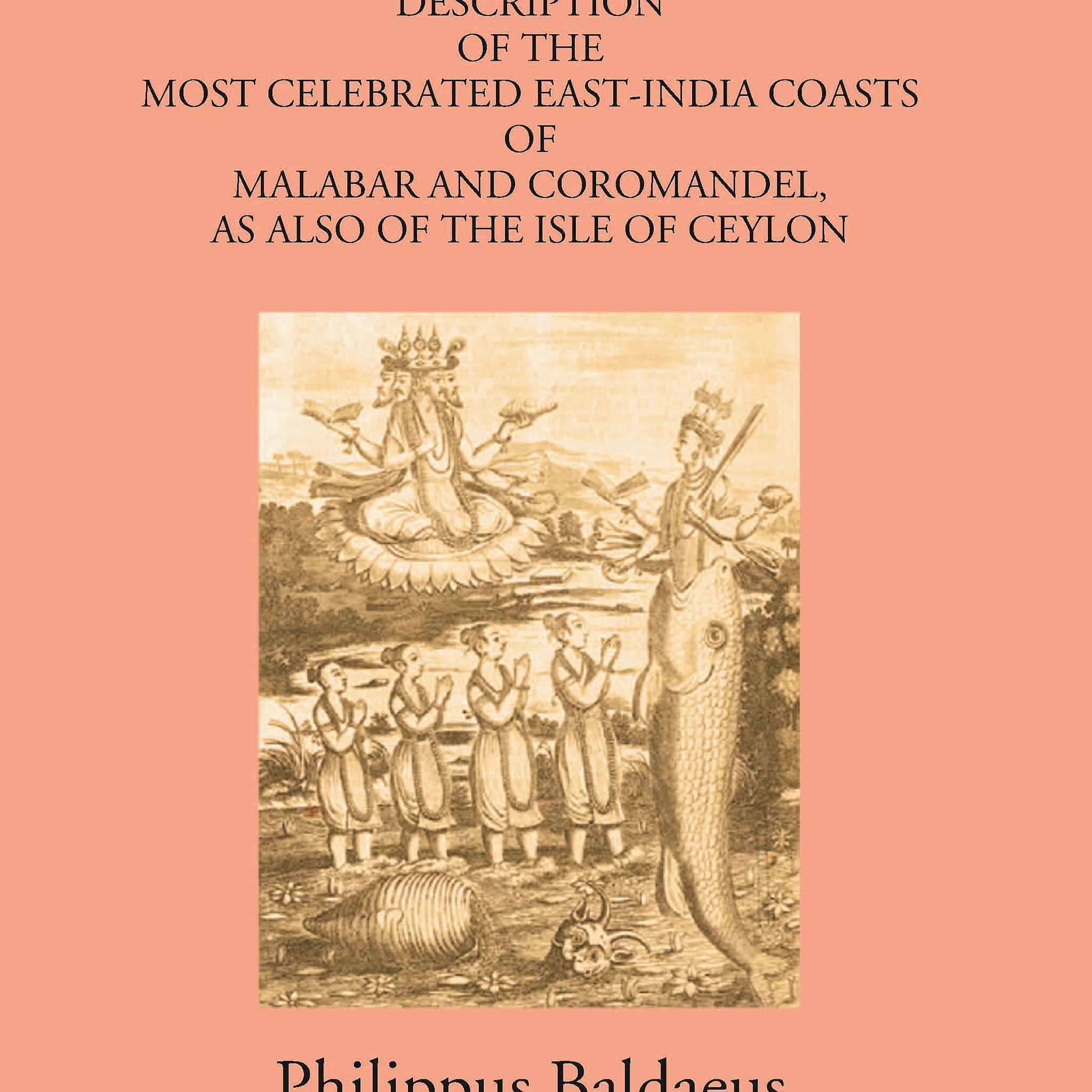 A True And Exact Description Of The Most Celebrated East-India Coasts Of Malabar And Coromandel:- As Also Of The Isle Of Ceylon Volume Vol. 3rd