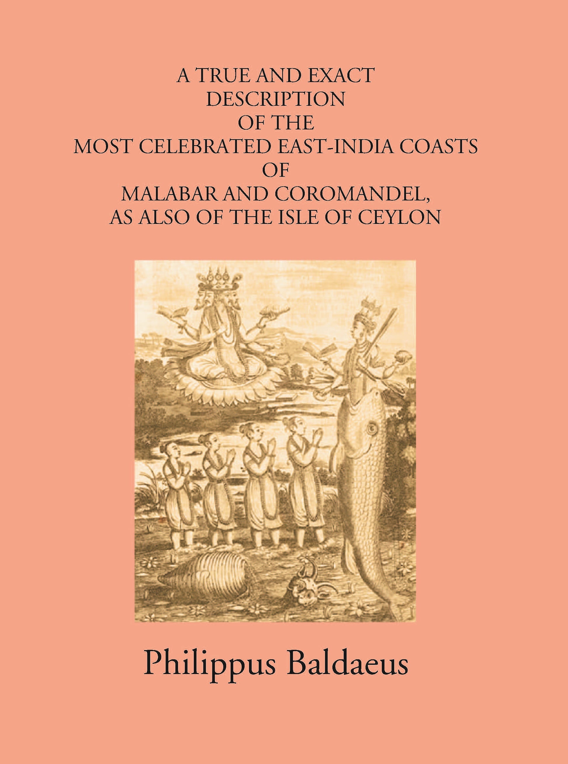 A True And Exact Description Of The Most Celebrated East-India Coasts Of Malabar And Coromandel:- As Also Of The Isle Of Ceylon Volume Vol. 3rd