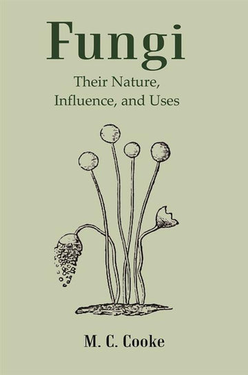 Fungi: Their Nature, Influence, and Uses