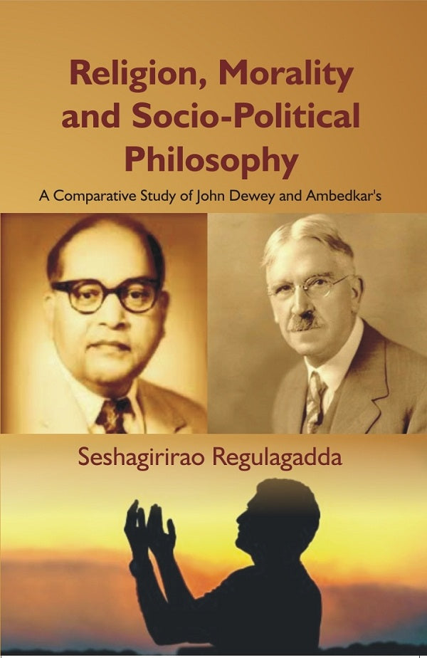 Religion, Morality and Socio-Political Philosophy : a Comparative Study of John Dewey and Ambedkar'S [Hardcover]