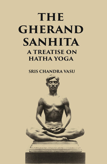 THE GHERANDA SANHITA: A TREATISE ON HATHA YOGA