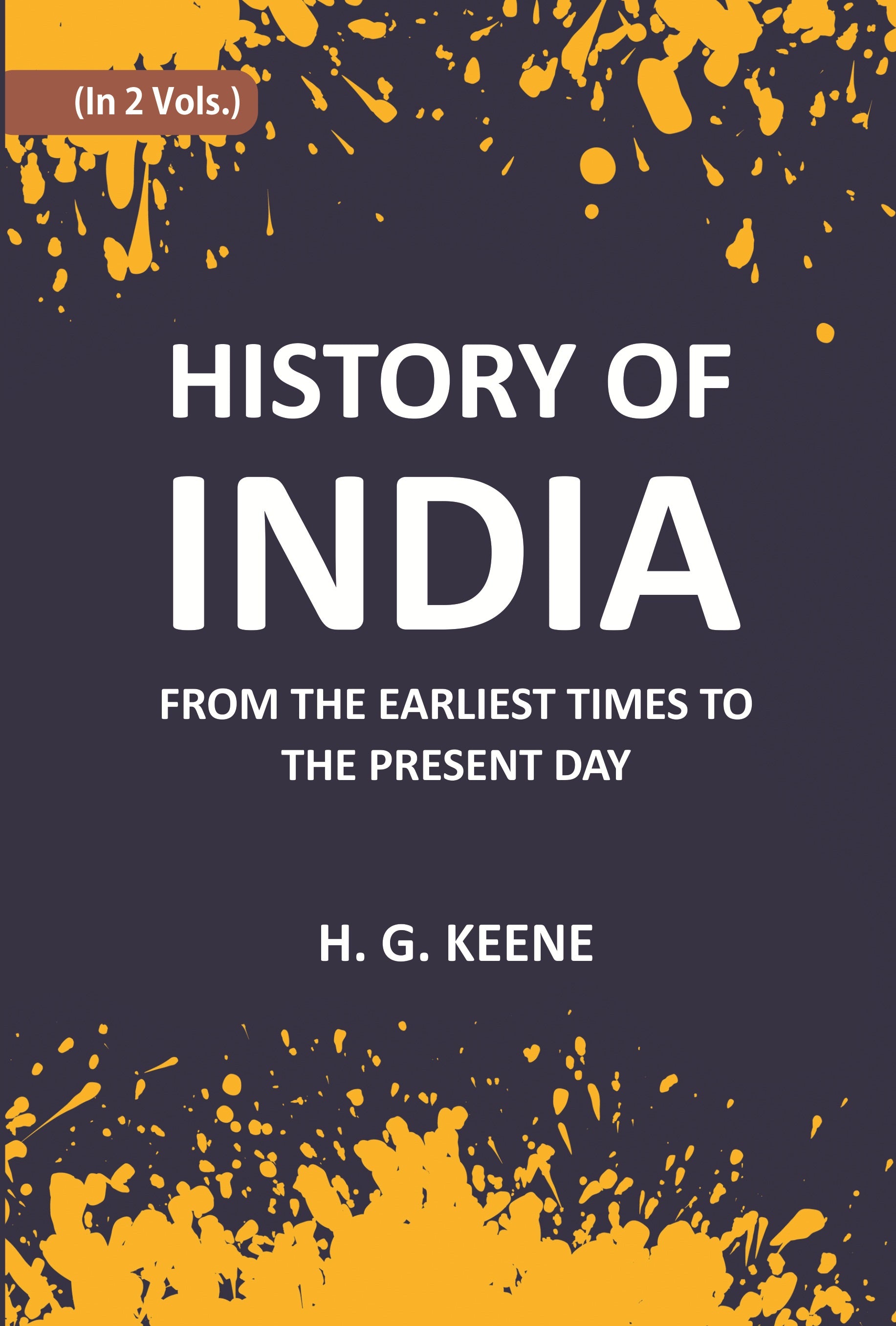 History Of India: From The Earliest Times To The Present Day For The Use Of Students And Colleges Volume 2 Vols. Set
