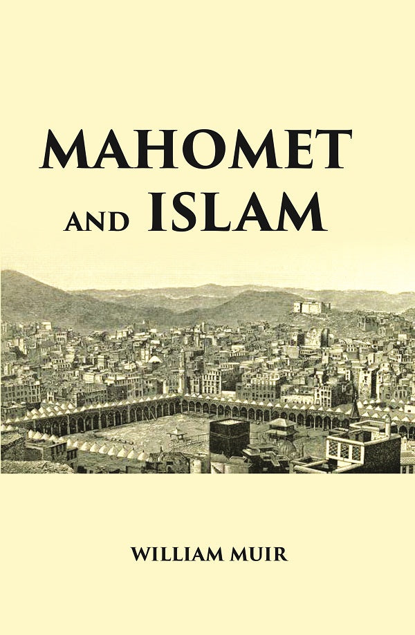 MAHOMET AND ISLAM: A SKETCH OF THE PROPHETS LIFE FROM ORIGINAL SOURCES, AND A BRIEF OUTLINE OF HIS RELIGION