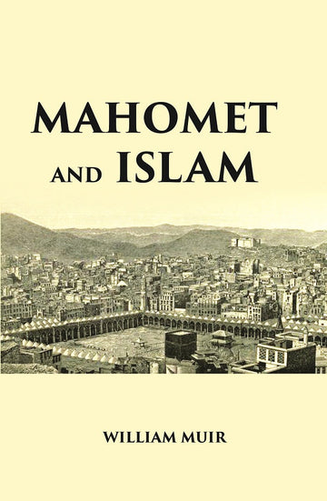 MAHOMET AND ISLAM: A SKETCH OF THE PROPHETS LIFE FROM ORIGINAL SOURCES, AND A BRIEF OUTLINE OF HIS RELIGION
