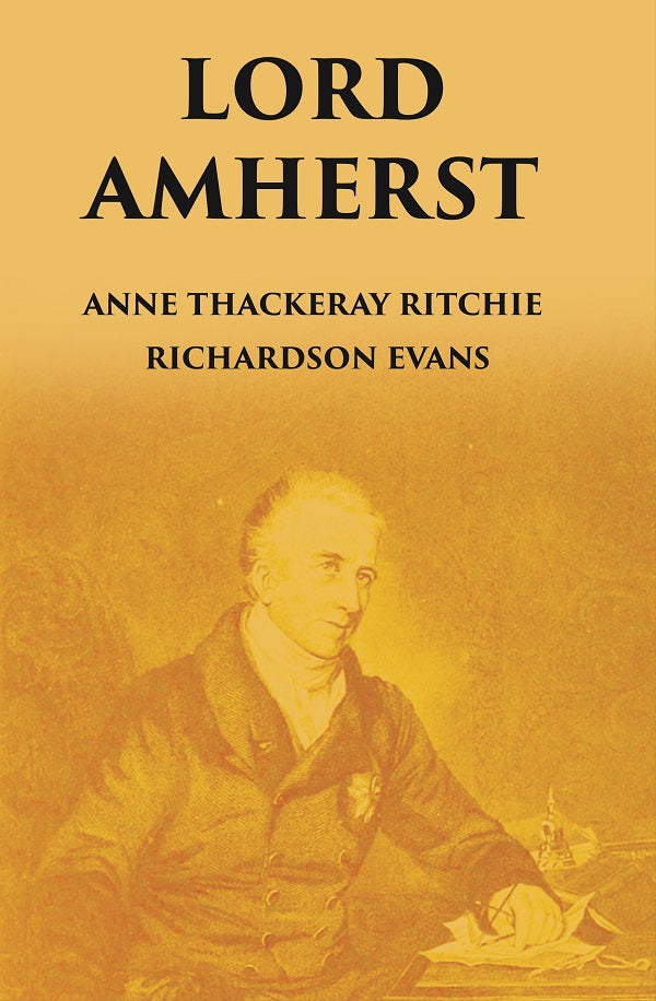 LORD AMHERST: AND THE BRITISH ADVANCE EASTWARDS TO BURMA