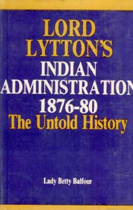 Lord Lytton's Indian Administration 1876-80 the Untold History [Hardcover]