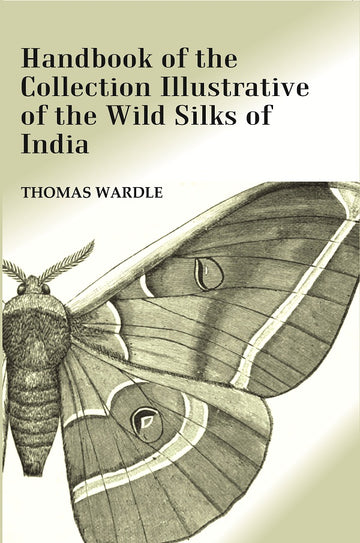 Handbook of the Collection Illustrative of the Wild Silks of India