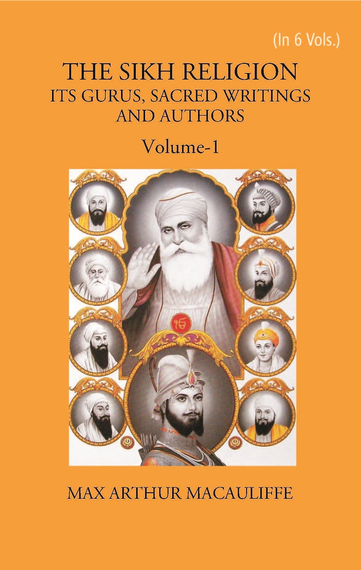 THE SIKH RELIGION: ITS GURUS, SACRED WRITINGS AND AUTHORS Volume Vol. 1st