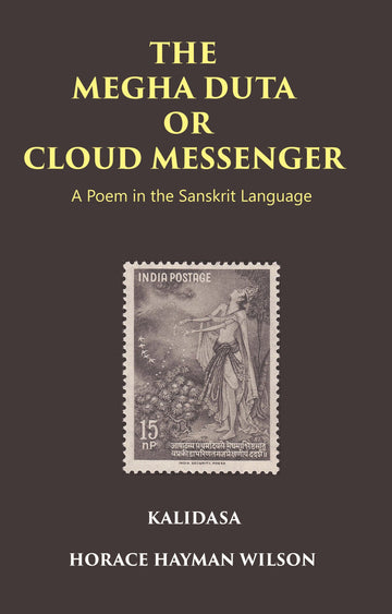 THE MEGHA DUTA OR CLOUD MESSENGER: A Poem in the Sanskrit Language, by Kalidasa: Treasure of Kalidasa series: 4 Volume series: 4