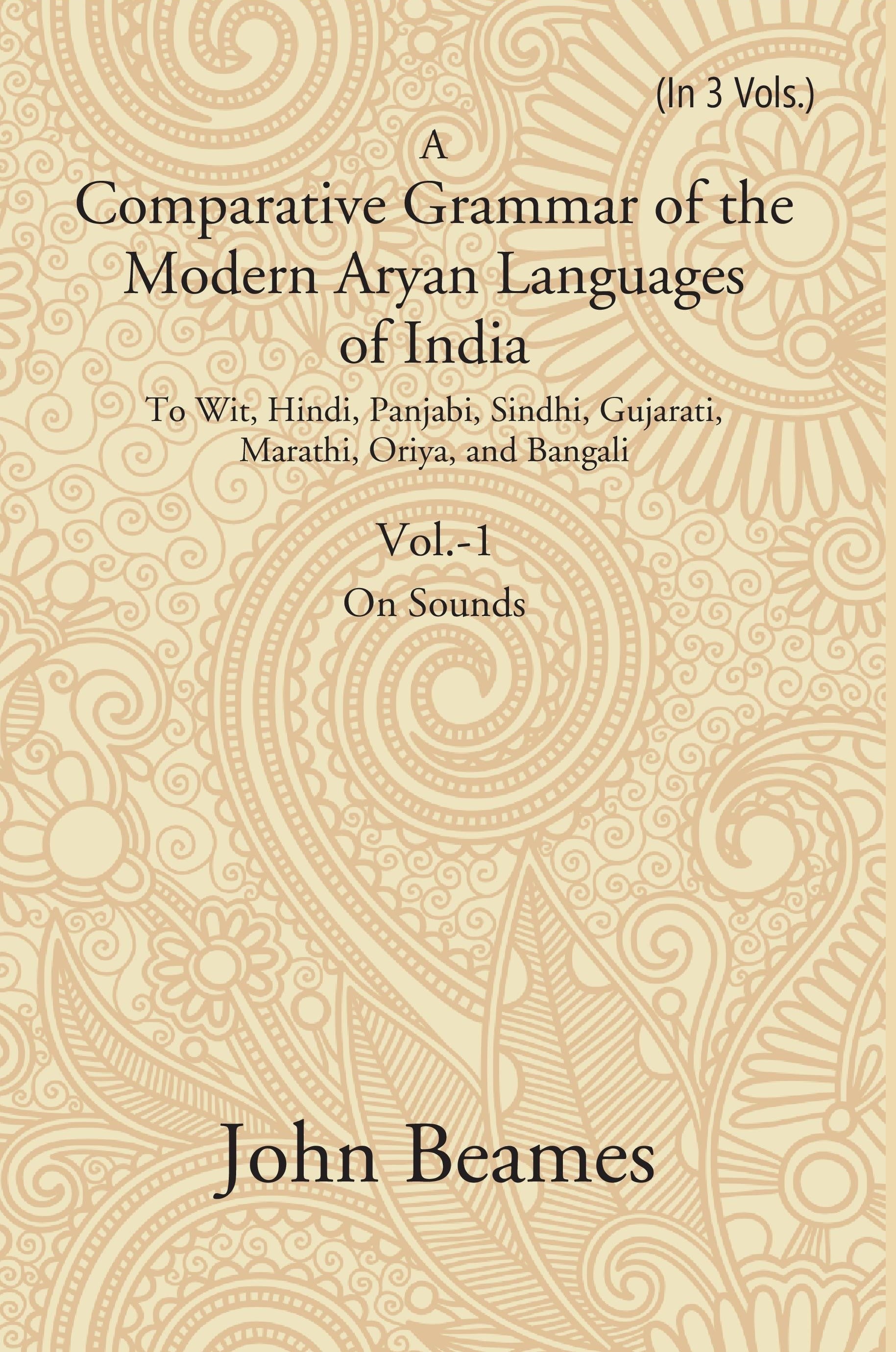 A Comparative Grammar of the Modern Aryan Languages of India: To Wit, Hindi, Panjabi, Sindhi, Gujarati, Marathi, Oriya, and Bangali (On Sounds) Volume 1st