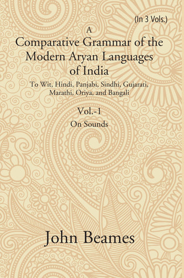 A Comparative Grammar of the Modern Aryan Languages of India: To Wit, Hindi, Panjabi, Sindhi, Gujarati, Marathi, Oriya, and Bangali (On Sounds) Volume 1st
