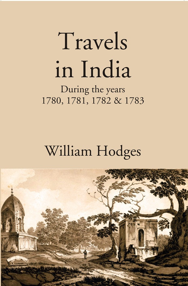Travels in India: During the years 1780, 1781, 1782 & 1783